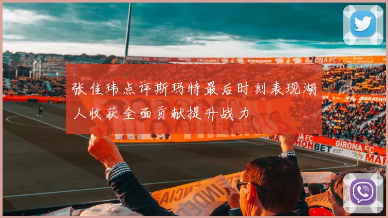 张佳玮点评斯玛特最后时刻表现湖人收获全面贡献提升战力